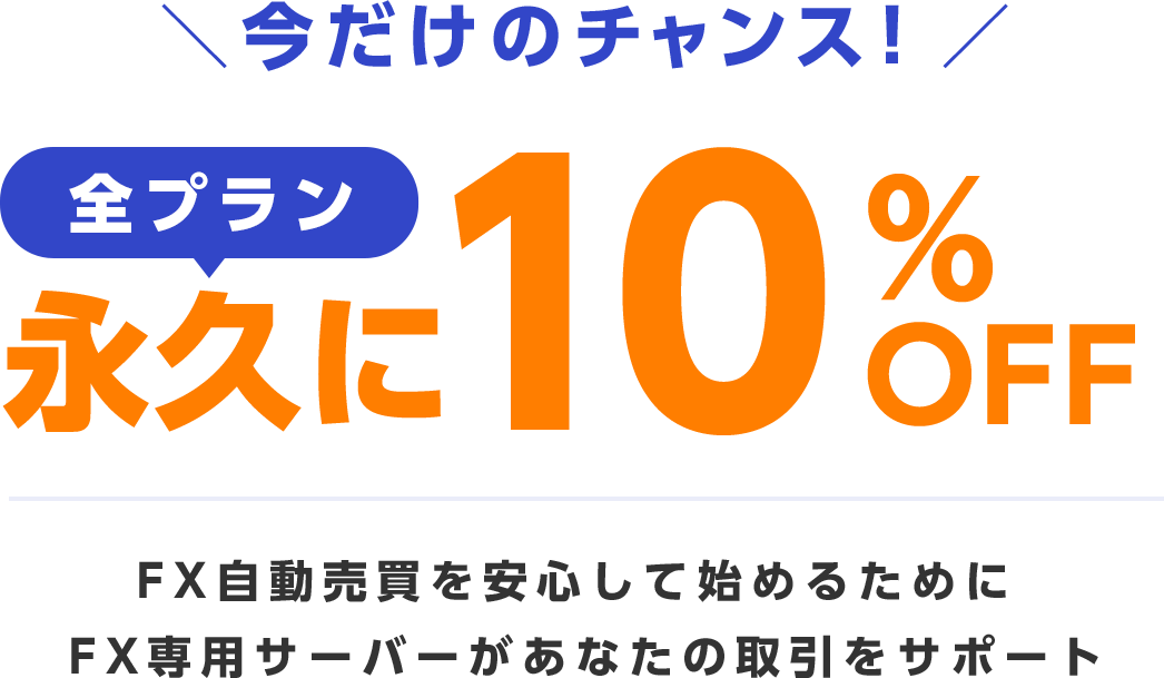今だけのチャンス！全プラン永久に10%OFF FX自動売買を安心して始めるために FX専用サーバーがあなたの取引をサポート