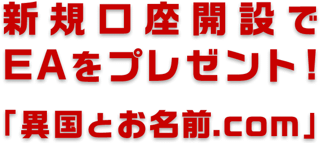 新規口座開設でEAをプレゼント！「異国とお名前.com」