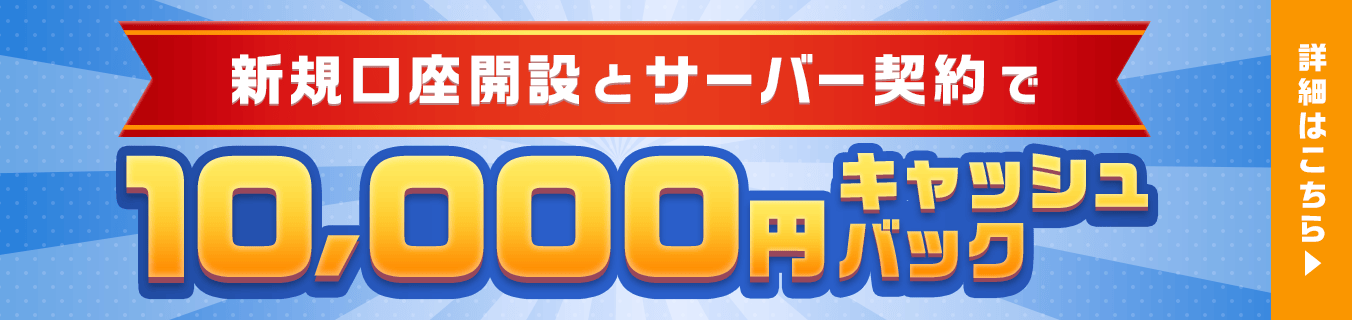 新規口座開設とサーバー契約で10000円キャッシュバックキャンペーン開催中　詳細はこちらのリンクから