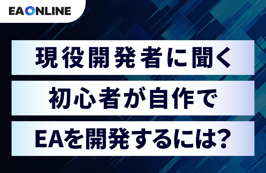 現役開発者に聞く初心者が自作でEAを開発するには？