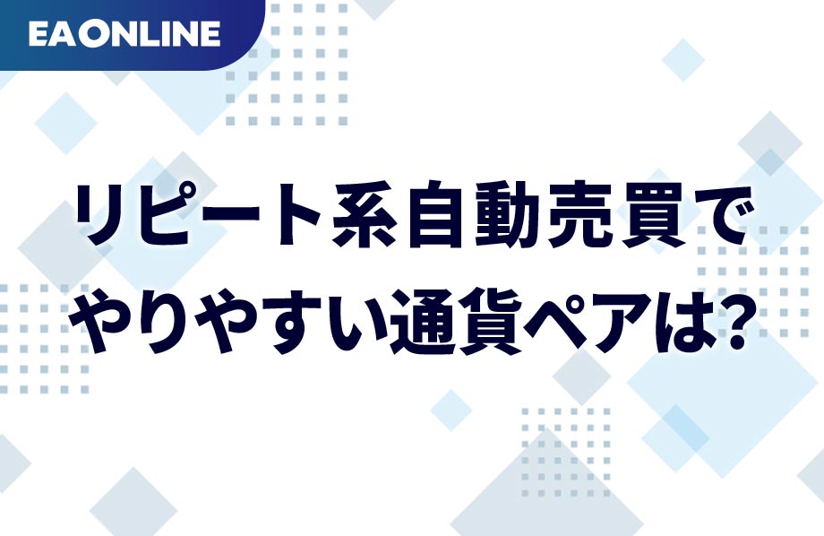 トライオート、トラリピなどリピート系自動売買の通貨ペアで、やりやすいものやりにくいもの