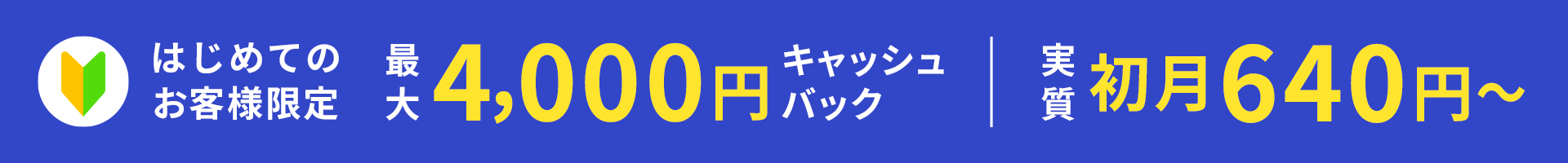 初めてのお客様限定 最大4000円キャッシュバック