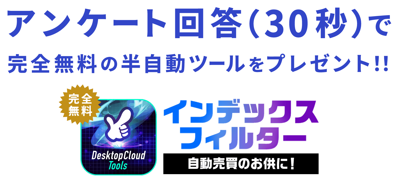 30秒程度のアンケート回答で完全無料の半自動ツールをプレゼント