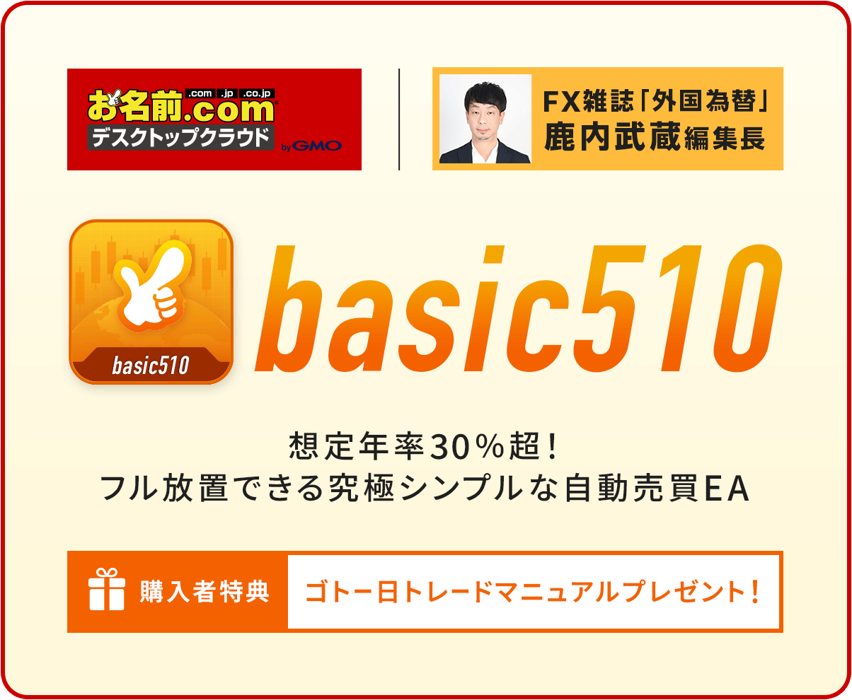 タイアップキャンペーン第1弾 お名前.com デスクトップクラウド × FX雑誌「外国為替」鹿内武蔵編集長 basic510 想定年率30%超！フル放置できる究極シンプルな自動売買EA 購入者特典 コトートレードマニュアルプレゼント！ 会員特典 お試し版を無料提供中！